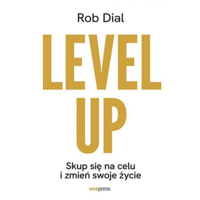 Level up! Skup się na celu i zmień swoje życie Rob Dial