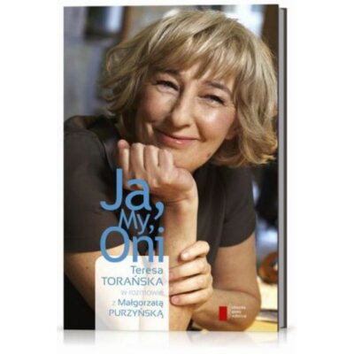Ja, My, Oni. Teresa Torańska w rozmowie z Małgorzatą Purzyńską Małgorzata Purzyńska