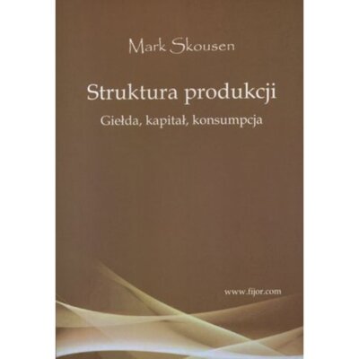 Struktura produkcji. Gielda, kapitał, konsumpcja Mark Skousen
