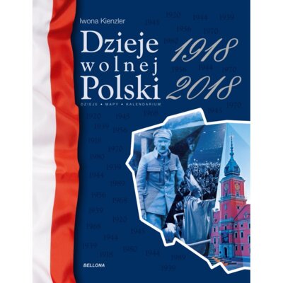 Dzieje wolnej Polski 1918-2018 Iwona Kienzler