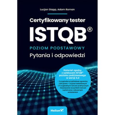 Certyfikowany tester ISTQB. Poziom podstawowy. Pytania i odpowiedzi Adam Roman