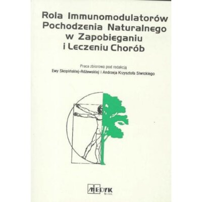 Rola immunomodulatorów pochodzenia naturalnego w zapobieganiu i leczeniu chorób Praca zbiorowa