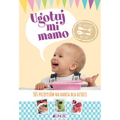 Ugotuj mi mamo. 365 przepisów na dania dla dzieci Praca zbiorowa