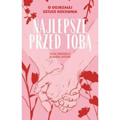 Najlepsze przed tobą O dojrzałej sztuce kochania Klaudia Latosik