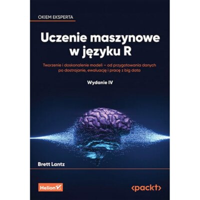 Uczenie maszynowe w języku R. Tworzenie i doskonalenie modeli - od przygotowania danych po dostrajan Brett Lantz