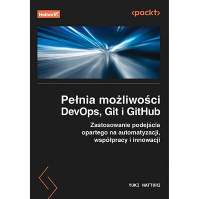 Pełnia możliwości DevOps, Git i GitHub. Zastosowanie podejścia opartego na automatyzacji, współpracy i innowacji Yuki Hattori