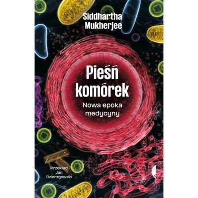 Pieśń komórek. Nowa epoka medycyny Siddhartha Mukherjee