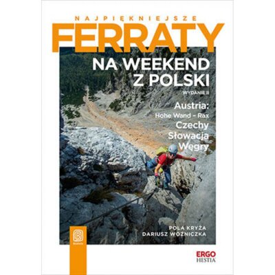 Najpi臋kniejsze ferraty. Na weekend z Polski. Austria: Hohe Wand - Rax, Czechy, S艂owacja, W臋gry Pola Kry偶a