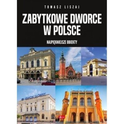 Zabytkowe dworce w Polsce Praca zbiorowa