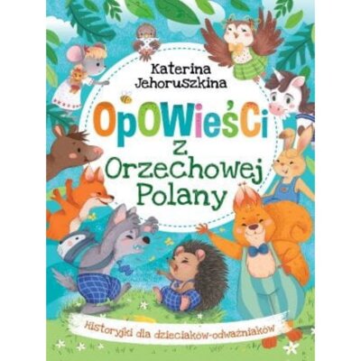 Opowieści z Orzechowej Polany. Historyjki dla dzieciaków-odważniaków Katerina Jehoruszkina