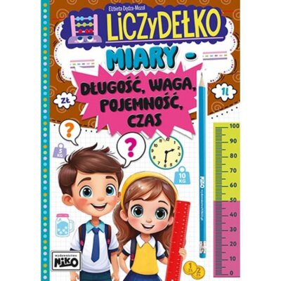 Miary: długość, waga, pojemność, czas. Liczydełko Elżbieta Dędza-Mozol