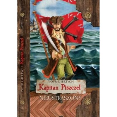 Nieustraszony. Kapitan Piszczel. Tom 1 Piotr Giertych