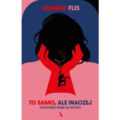 To samo, ale inaczej. Opowiedz siebie na nowo Joanna Flis