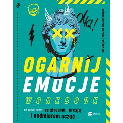 Ogarnij emocje. Workbook. Jak radzić sobie ze stresem, presją i nadmiarem uczuć Debra Moreno Garcia
