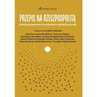 Przepis na Rzeczpospolitą. Subiektywny komentarz do wybranych regulacji Konstytucji Jakub Henryk Szlachetko