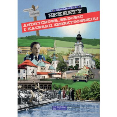 Sekrety Andrychowa, Wadowic i Kalwarii Zebrzydowskiej Ewelina Prus-Bizoń