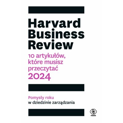Harvard Business Review. 10 artykułów, które musisz przeczytać 2024 Praca zbiorowa