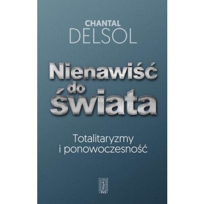 Nienawiść do świata. Totalitaryzmy i ponowoczesność Chantal Delsol