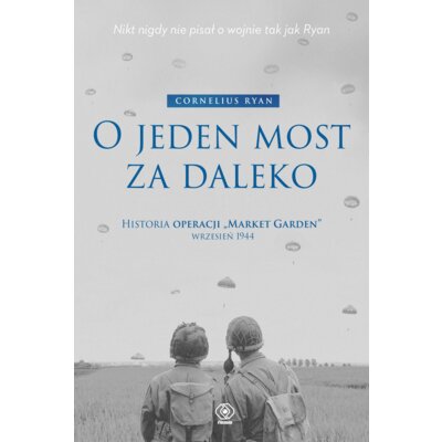 O jeden most za daleko. Historia operacji Market-Garden wrzesień 1944 Ryan Cornelius