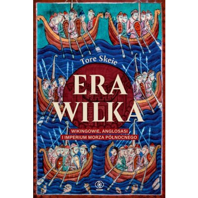 Era Wilka. Wikingowie, Anglosasi i imperium Morza Północnego Tore Skeie