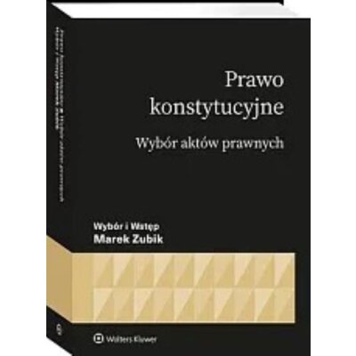 Prawo konstytucyjne. Wybór aktów prawnych Marek Zubik