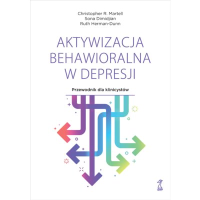 Aktywizacja behawioralna w depresji. Przewodnik dla klinicystów Christopher R. Martell