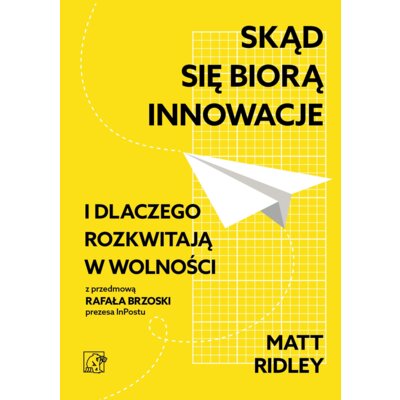 Skąd się biorą innowacje i dlaczego rozkwitają w wolności Ridley Matt