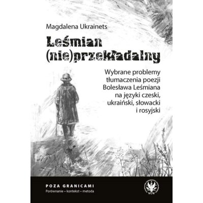 Leśmian (nie)przekładalny. Wybrane problemy tłumaczenia poezji Bolesława Leśmiana na języki czeski, Magdalena Ukrainets