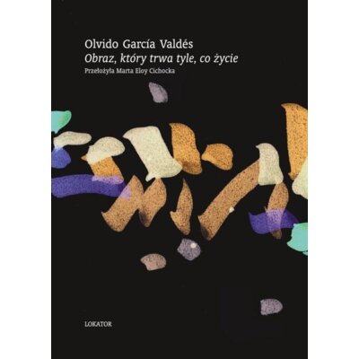 Obraz, który trwa tyle, co życie. Wiersze wybrane Olvido Gracia Valdes