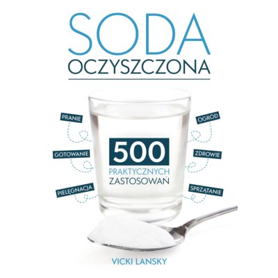 Soda Oczyszczona - 500 praktycznych zastosowań. Wyd 2 Vicky Lansky