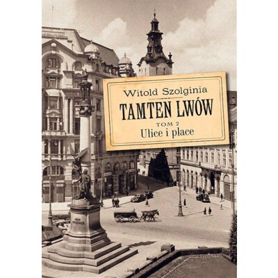 Ulice i place. Tamten Lwów. Tom 2 Witold Szolginia
