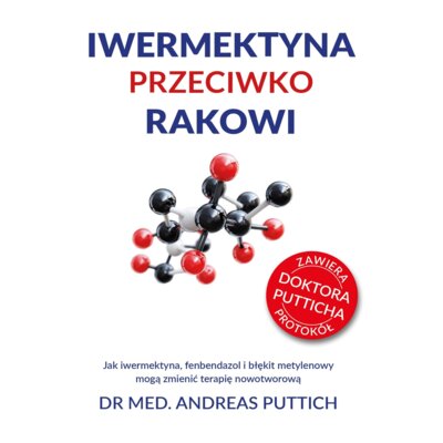 Iwermektyna przeciwko rakowi. Jak iwermektyna, fenbendazol i błękit metylenowy mogą zmienić terapię nowotworową Dr med Andreas Puttich