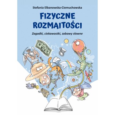 Fizyczne rozmaitości. Zagadki, ciekawostki, zabawy słowne Stefania Elbanowska-Ciemuchowska