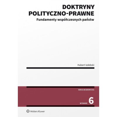 Doktryny polityczno-prawne. Fundamenty współczesnych państw Hubert Izdebski