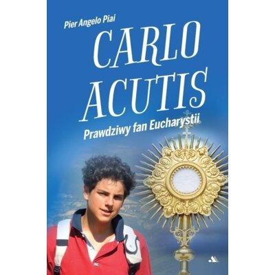 Carlo Acutis. Prawdziwy fan Eucharystii Pier Angelo Piai