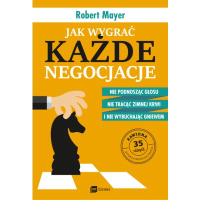 Jak wygrać każde negocjacje. Nie podnosząc głosu, nie tracąc zimnej krwi i nie wybuchając gniewem Robert Mayer